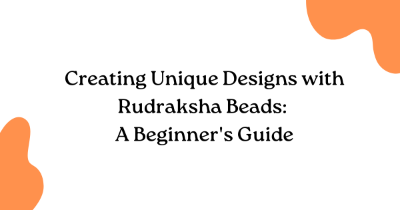 Creating Unique Designs with Rudraksha Beads: A Beginner's Guide Creating Unique Designs with Rudraksha Beads: A Beginner's Guide